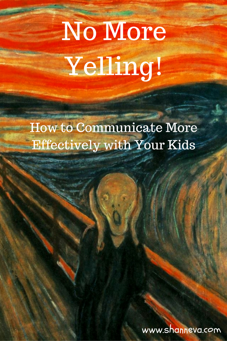 How to stop yelling at your kids and start communicating more effectively...no matter what age