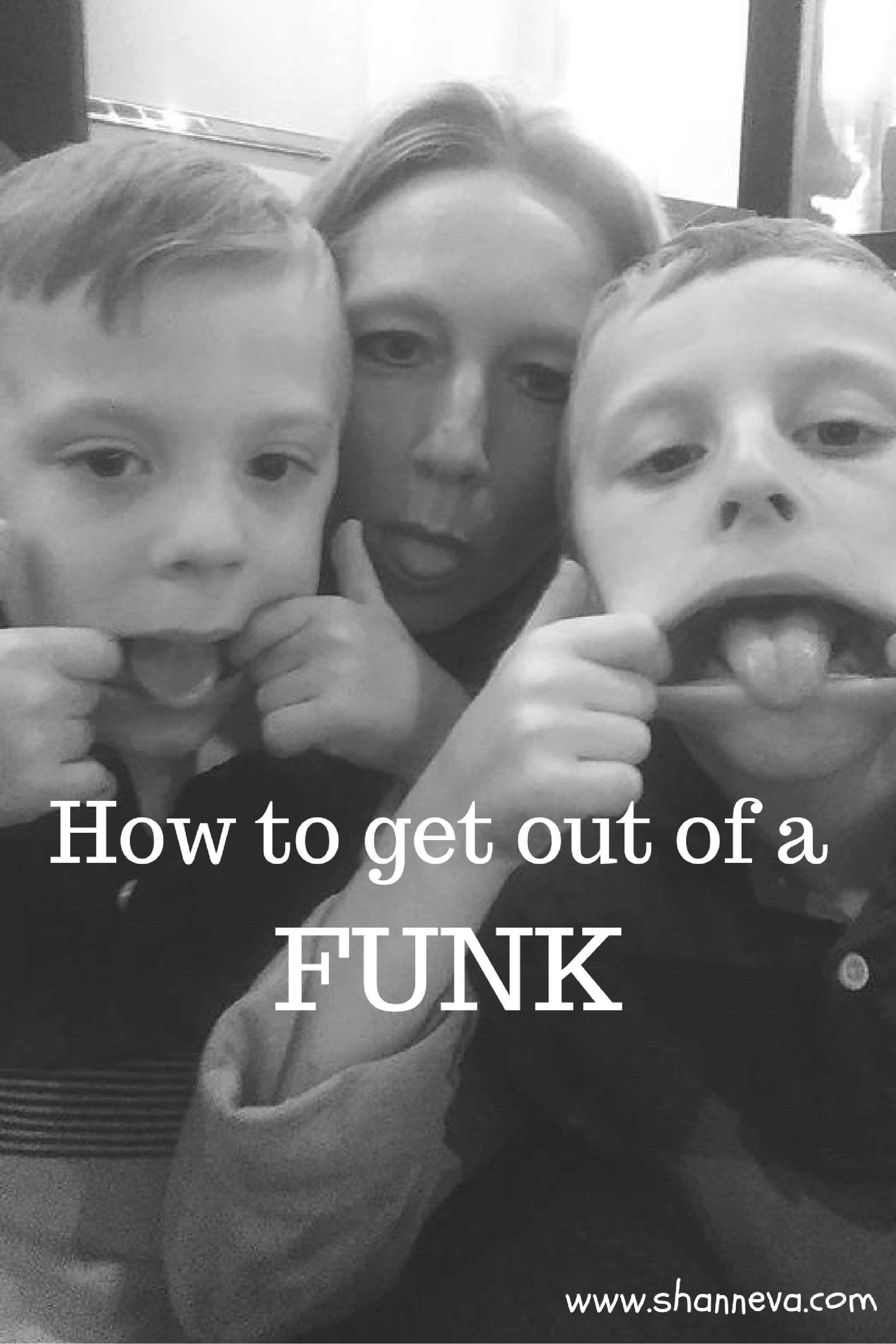 In a Funk? Five ways to get you out of it. Shann Eva's Blog